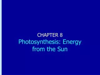 CHAPTER 8 Photosynthesis: Energy from the Sun