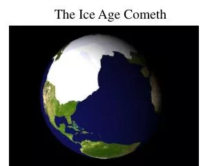 The Ice Age Cometh