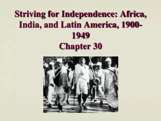 Striving for Independence: Africa, India, and Latin America, 1900-1949 Chapter 30