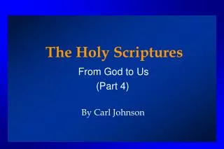 The Holy Scriptures From God to Us (Part 4) By Carl Johnson