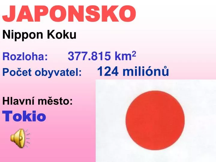 japonsko nippon koku rozloha 377 815 km 2 po et obyvatel 124 mili n hlavn m sto tokio