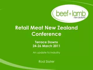 Retail Meat New Zealand Conference Terrace Downs 24-26 March 2011 An update to Industry