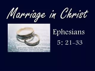 Marriage in Christ Ephesians 5 : 21-33