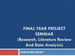 FINAL YEAR PROJECT SEMINAR ( Research, Literature Review And Data Analysis )