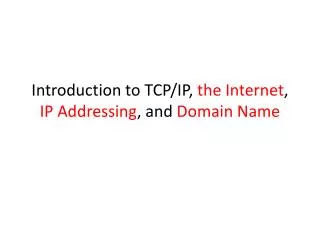 Introduction to TCP/IP, the Internet , IP Addressing , and Domain Name