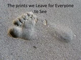 The prints we Leave for Everyone to See