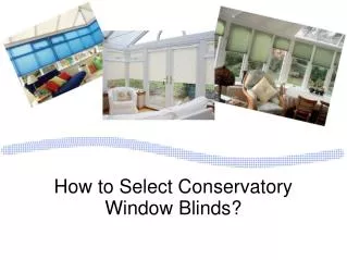 How to Select Conservatory Window Blinds?