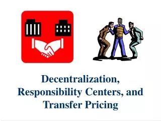 Decentralization, Responsibility Centers, and Transfer Pricing