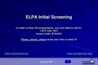 ELPA Initial Screening In order to hear the presentation, you will need to call-in: