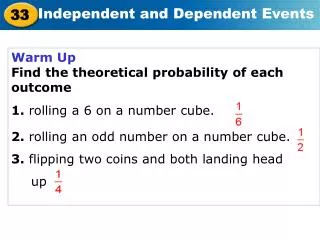 Warm Up Find the theoretical probability of each outcome 1. rolling a 6 on a number cube.