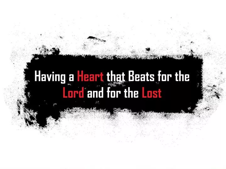 having a heart that beats for the lord and for the lost
