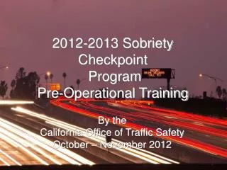 2012-2013 Sobriety Checkpoint Program Pre-Operational Training