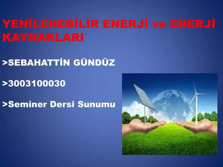 yen leneb l r enerj ve enerj kaynaklari sebahatt n g nd z 3003100030 seminer dersi sunumu