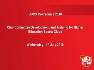 BUCS Conference 2010 Club Committee Development and Training for Higher Education Sports Clubs