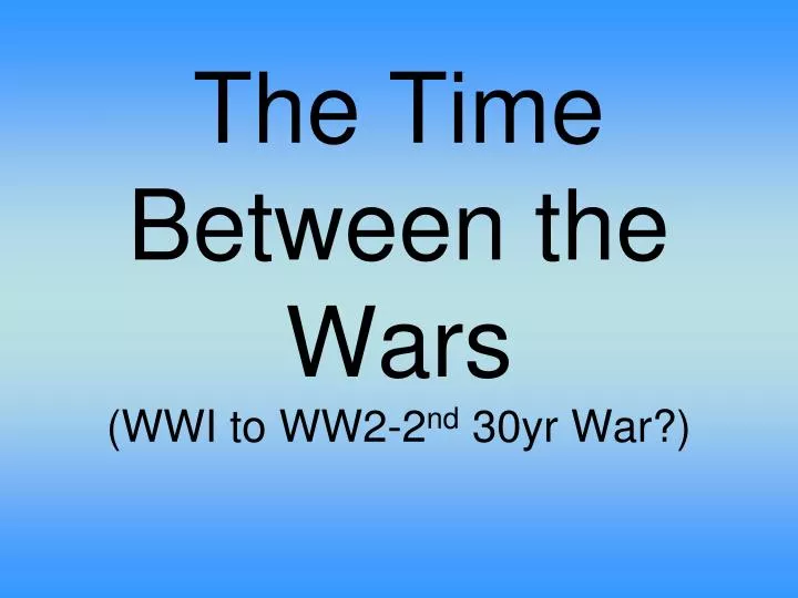 the time between the wars wwi to ww2 2 nd 30yr war