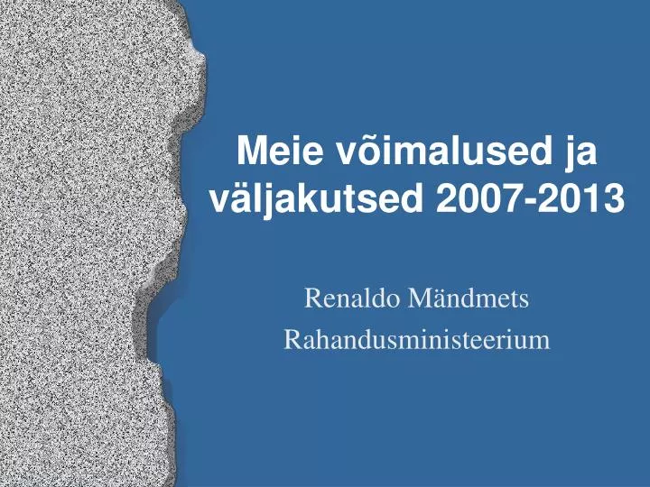 PPT - Meie Võimalused Ja Väljakutsed 2007-2013 PowerPoint Presentation ...