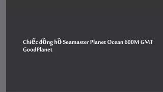 chi c ng h seamaster planet ocean 600m gmt goodplanet