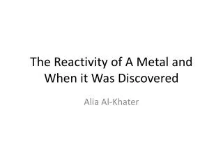 The Reactivity of A Metal and When it Was Discovered