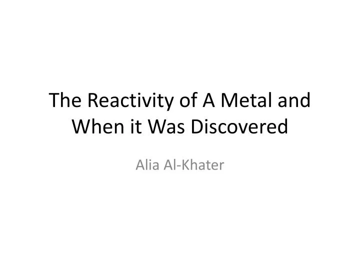 the reactivity of a metal and when it was discovered