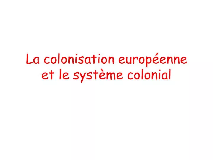 la colonisation europ enne et le syst me colonial