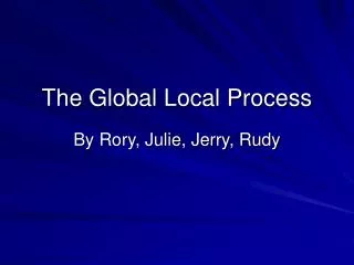 The Global Local Process