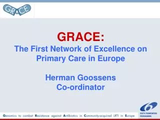 GRACE: The First Network of Excellence on Primary Care in Europe Herman Goossens Co-ordinator