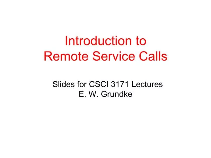 introduction to remote service calls slides for csci 3171 lectures e w grundke