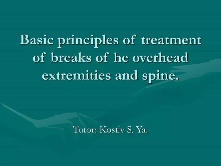 basic principles of treatment of breaks of he overhead extremities and spine