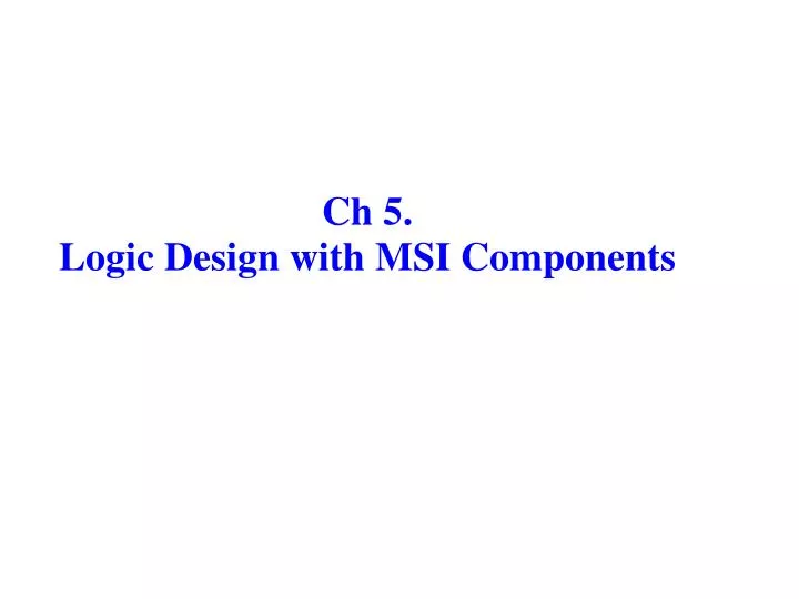 ch 5 logic design with msi components
