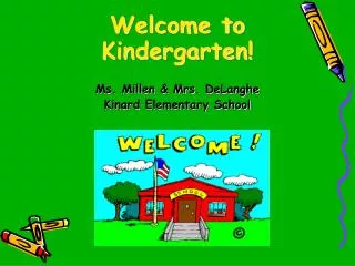 Welcome to Kindergarten! Ms. Millen &amp; Mrs. DeLanghe Kinard Elementary School