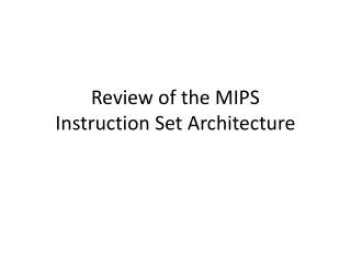 Review of the MIPS Instruction Set Architecture