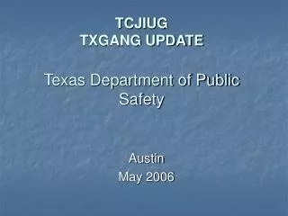 TCJIUG TXGANG UPDATE Texas Department of Public Safety