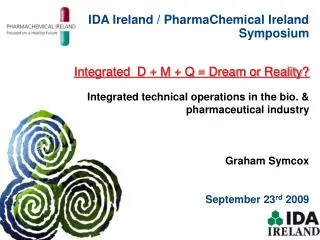IDA Ireland / PharmaChemical Ireland Symposium Integrated D + M + Q = Dream or Reality?