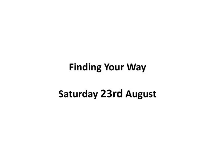 finding your way saturday 23rd august