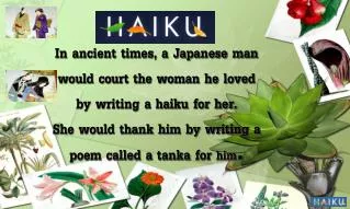 In ancient times, a Japanese man would court the woman he loved by writing a haiku for her.