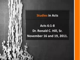 Studies in Acts Acts 6:1-8 Dr. Ronald C. Hill, Sr. November 16 and 19, 2011.