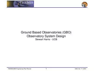 Ground Based Observatories (GBO) Observatory System Design Stewart Harris - UCB