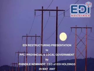 EDI RESTRUCTURING PRESENTATION to PPC: PROVINCIAL &amp; LOCAL GOVERNMENT by