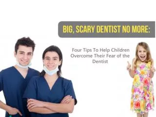 Big, Scary Dentist No More: Four Tips To Help Children Overc