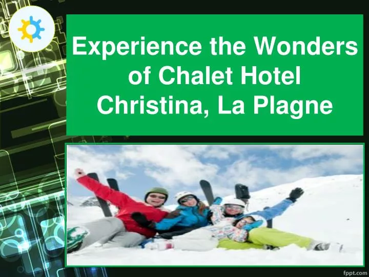 experience the wonders of chalet hotel christina la plagne