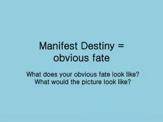 Manifest Destiny = obvious fate