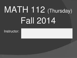MATH 112 (Thursday) Fall 2014 Instructor: