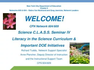 WELCOME! CFN Network 604/609 Science C.L.A.S.S. Seminar IV Literacy in the Science Curriculum &amp;