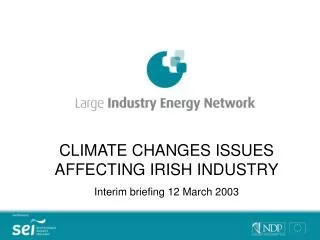 CLIMATE CHANGES ISSUES AFFECTING IRISH INDUSTRY Interim briefing 12 March 2003