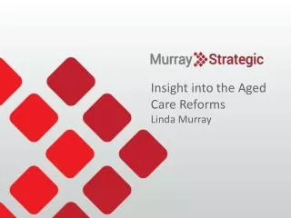 Insight into the Aged Care Reforms Linda Murray