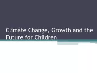 Climate Change, Growth and the Future for Children
