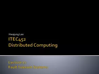 ITEC452 Distributed Computing Lecture 11 Fault Tolerant Systems