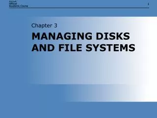 MANAGING DISKS AND FILE SYSTEMS
