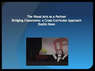 The Visual Arts as a Partner Bridging Classrooms: a Cross-Curricular Approach Dustin Hoon