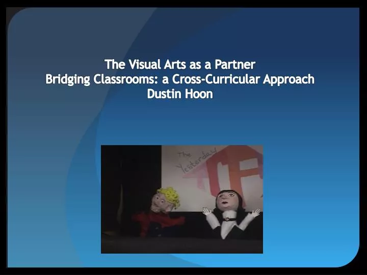 the visual arts as a partner bridging classrooms a cross curricular approach dustin hoon